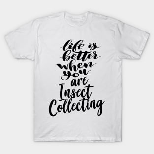 Life is Better When You Are Insect Collecting T-Shirt